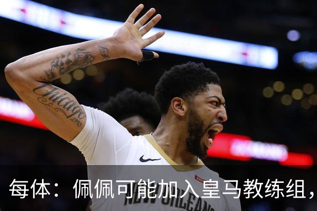 每体：佩佩可能加入皇马教练组，穆帅将迎协助整肃纪律的得力助手